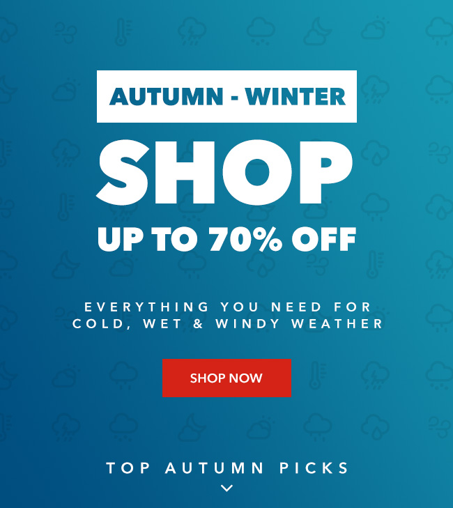 o wiss SHOP UP TO 70% OFF EVERYTHING YOU NEED FOR COLD, WET WINDY WEATHER TOP AUTUMN PICKS v 